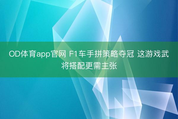 OD体育app官网 F1车手拼策略夺冠 这游戏武将搭配更需主张