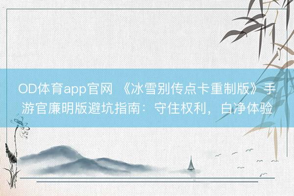 OD体育app官网 《冰雪别传点卡重制版》手游官廉明版避坑指南：守住权利，白净体验