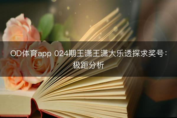OD体育app 024期王潇王潇大乐透探求奖号：极距分析