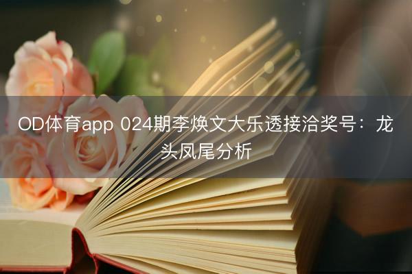 OD体育app 024期李焕文大乐透接洽奖号:龙头凤尾分析