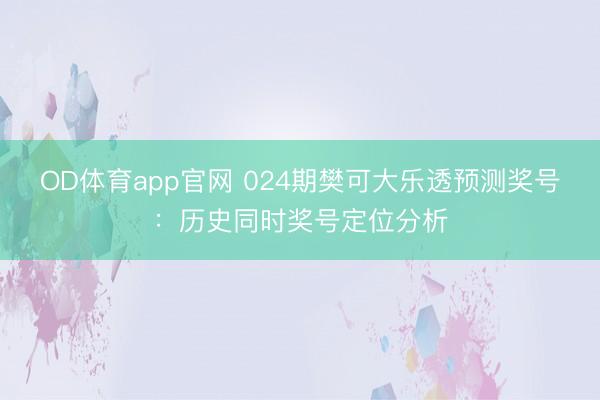 OD体育app官网 024期樊可大乐透预测奖号:历史同时奖号定位分析