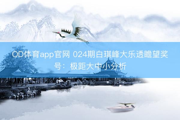 OD体育app官网 024期白琪峰大乐透瞻望奖号:极距大中小分析