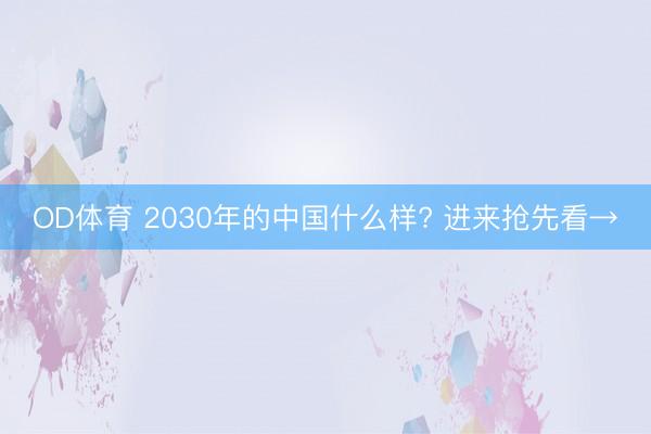 OD体育 2030年的中国什么样? 进来抢先看→