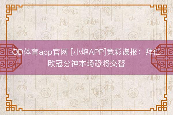 OD体育app官网 [小炮APP]竞彩谍报：拜仁欧冠分神本场恐将交替