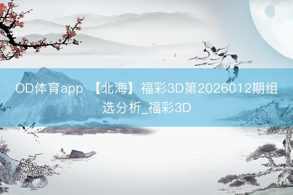 OD体育app 【北海】福彩3D第2026012期组选分析_福彩3D
