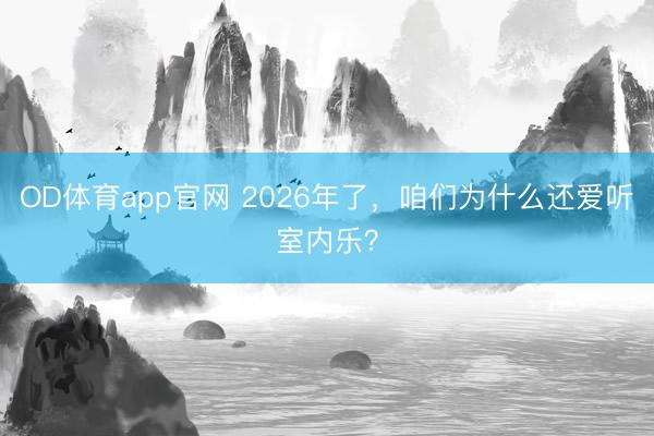 OD体育app官网 2026年了，咱们为什么还爱听室内乐？