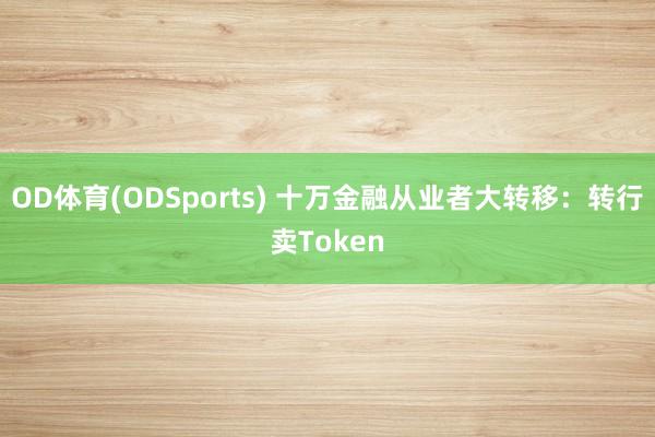 OD体育(ODSports) 十万金融从业者大转移:转行卖Token