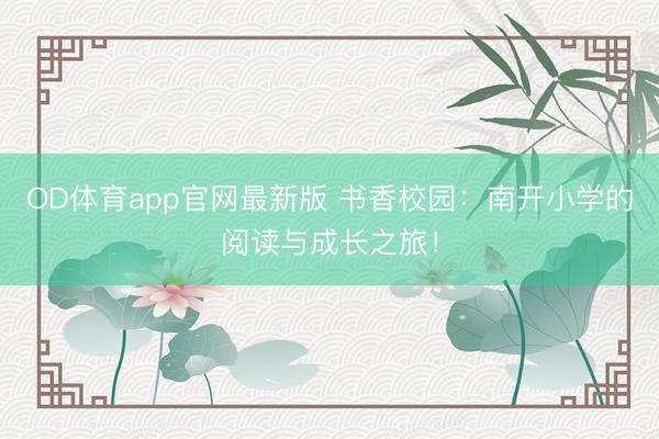 OD体育app官网最新版 书香校园：南开小学的阅读与成长之旅！