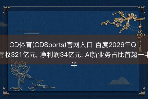 OD体育(ODSports)官网入口 百度2026年Q1营收321亿元， 净利润34亿元， AI新业务占比首超一半