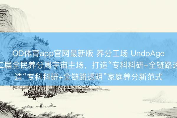 OD体育app官网最新版 养分工场 UndoAge 亮相 2026 年第十二届全民养分周宇宙主场，打造“专科科研+全链路透明”家庭养分新范式