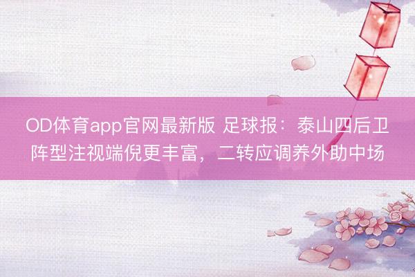 OD体育app官网最新版 足球报：泰山四后卫阵型注视端倪更丰富，二转应调养外助中场