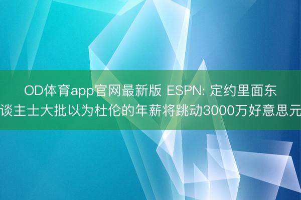 OD体育app官网最新版 ESPN: 定约里面东谈主士大批以为杜伦的年薪将跳动3000万好意思元