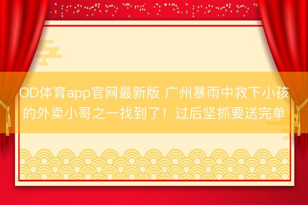 OD体育app官网最新版 广州暴雨中救下小孩的外卖小哥之一找到了!过后坚抓要送完单